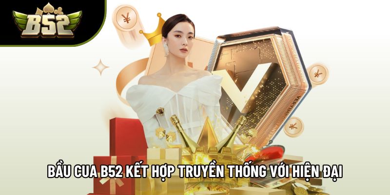 Bầu cua B52 kết hợp truyền thống với trải nghiệm hiện đại