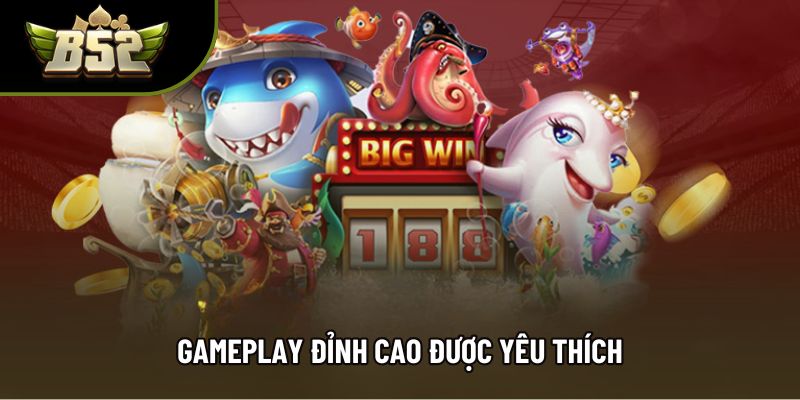 Gameplay đỉnh cao được yêu thích Gameplay đỉnh cao được yêu thích