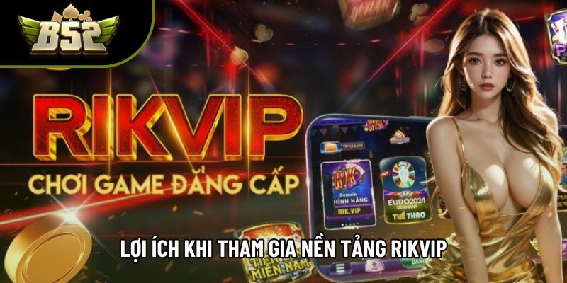 Lợi ích khi tham gia nền tảng rikvip Lợi ích khi tham gia nền tảng rikvip