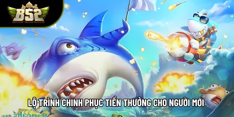 Lộ trình chinh phục tiền thưởng cho người mới Lộ trình chinh phục tiền thưởng cho người mới