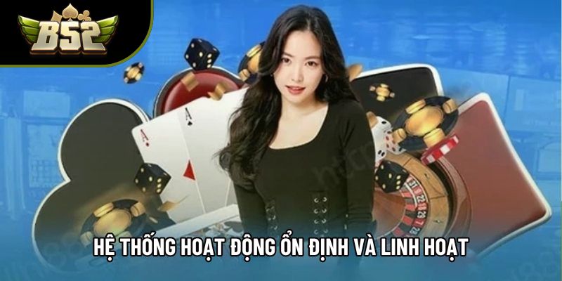 Hệ thống hoạt động ổn định và linh hoạt Hệ thống hoạt động ổn định và linh hoạt