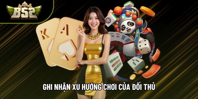 Ghi nhận xu hướng chơi của đối thủ